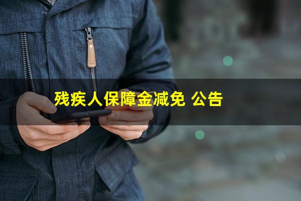 残疾人保障金减免 公告